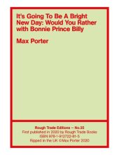 book It's Going To Be A Bright New Day: Would You Rather, with Bonnie Prince Billy - Max Porter (RT#35)