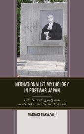 book Neonationalist Mythology in Postwar Japan: Pal’s Dissenting Judgment at the Tokyo War Crimes Tribunal