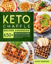 book Keto Chaffle Recipes Cookbook: 650+ Quick, Easy and Irresistible Mouth-Watering Ketogenic Waffle to Start Off Your Day, Lose Weight and Live Healthier