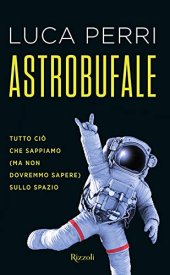 book Astrobufale. Tutto ciò che sappiamo (ma non dovremmo sapere) sullo spazio