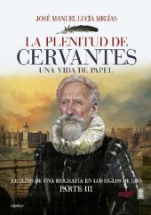 book La plenitud de Cervantes. Una vida de papel Retazos de una biografía en el Siglo de Oro. Parte III