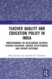 book Teacher Quality and Education Policy in India: Understanding the Relationship Between Teacher Education, Teacher Effectiveness, and Student Outcomes