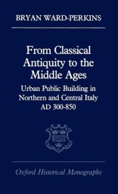 book From Classical Antiquity to the Middle Ages: Urban Public Building in Northern and Central Italy, AD 300-850