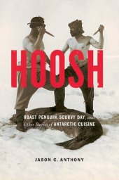 book Hoosh: Roast Penguin, Scurvy Day, and Other Stories of Antarctic Cuisine