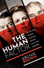 book The Human Factor: Gorbachev, Reagan, and Thatcher, and the End of the Cold War