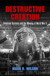 book Destructive Creation: American Business And The Winning Of World War II