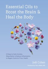 book Essential Oils to Boost the Brain and Heal the Body: 5 Steps to Calm Anxiety, Sleep Better, and Reduce Inflammation to Regain Control of Your Health