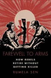 book Farewell to Arms: How Rebels Retire Without Getting Killed