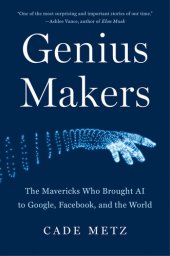 book Genius Makers: The Mavericks Who Brought AI to Google, Facebook, and the World