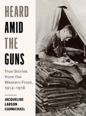 book Heard Amid the Guns: True Stories from the Western Front, 1914-1918