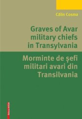 book Graves of Avar Military Chiefs in Transylvania = Morminte de șefi militari avari din Transilvania