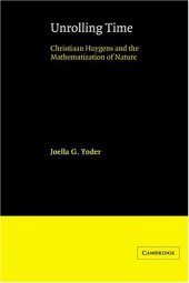 book Unrolling Time: Christiaan Huygens and the Mathematization of Nature