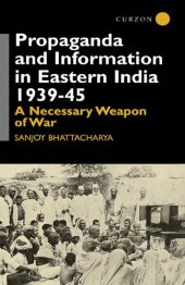 book Propaganda and Information in Eastern India 1939-45 : A Necessary Weapon of War