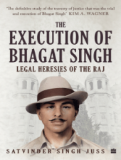 book The Execution of Bhagat Singh: Legal Heresies of the Raj