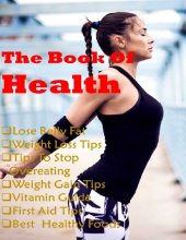 book The Health Book: Weight Loss, lose belly fat, useful tips for health ,stop overeating, Weight Gain Tips, vitamin guide, First Aid, Best healthy Foods