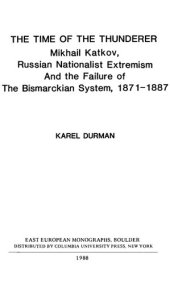 book The Time of the Thunderer: Mikhail Katkov, Russian Nationalist Extremism and the Failure of the Bismarckian System, 1871–1887