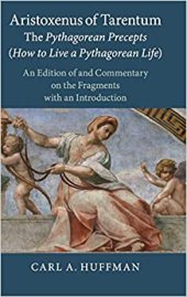 book Aristoxenus of Tarentum: The Pythagorean Precepts (How to Live a Pythagorean Life) - An Edition of and Commentary on the Fragments with an Introduction