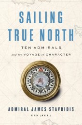 book Sailing true north: ten admirals and the voyage of character