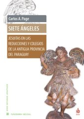 book Siete ángeles : Jesuitas en las reducciones y colegios de la antigua provincia de Paraguay