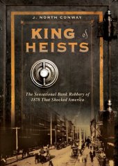 book King of Heists: The Sensational Bank Robbery of 1878 That Shocked America