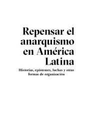 book Repensar el anarquismo en América Latina: Historias, epistemes, luchas y otras formas de organización