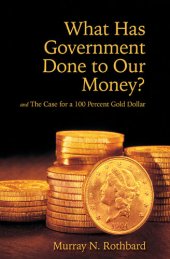 book What Has Government Done to Our Money? Case for the 100 Percent Gold Dollar