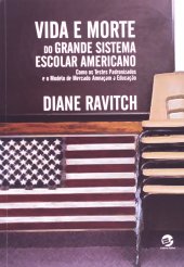 book Vida e Morte do Grande Sistema Escolar Americano: Como os Testes Padronizados e o Modelo de Mercado Ameacam a Educacao