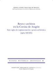 book Reyes y archivos en la Corona de Aragón: siete siglos de reglamentación y praxis archivística (siglos XII-XIX)