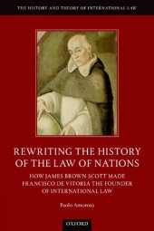 book Rewriting The History Of The Law Of Nations: How James Brown Scott Made Francisco de Vitoria The Founder Of International Law