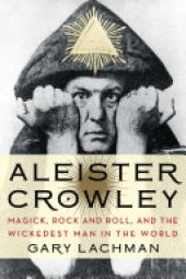 book Aleister Crowley: Magick, Rock and Roll, and the Wickedest Man in the World