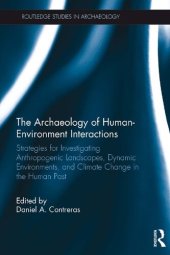 book The Archaeology of Human-Environment Interactions: Strategies for Investigating Anthropogenic Landscapes, Dynamic Environments, and Climate Change in the Human Past