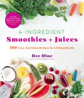 book 4-Ingredient Smoothies + Juices: 100 Easy, Nutritious Recipes for Lifelong Health