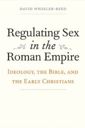 book Regulating sex in the Roman Empire : ideology, the Bible, and the early Christians