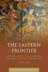 book The Eastern Frontier: Limits of Empire in Late Antique and Early Medieval Central Asia