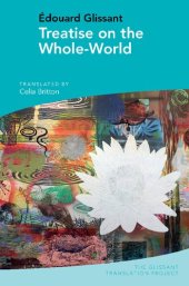 book Treatise on the Whole-World: by Édouard Glissant