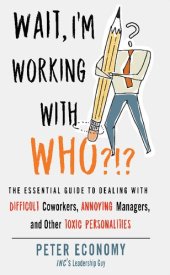 book Wait, I'm Working With Who?!?: The Essential Guide to Dealing with Difficult Coworkers, Annoying Managers, and Other Toxic Personalities