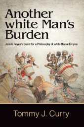 book Another White Man's Burden: Josiah Royce's Quest for a Philosophy of White Racial Empire