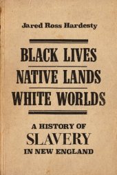 book Black Lives, Native Lands, White Worlds : A History of Slavery in New England