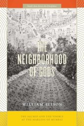 book The neighborhood of gods : the sacred and the visible at the margins of Mumbai