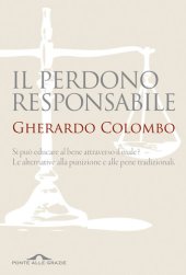 book Il perdono responsabile. Si può educare al bene attraverso il male? Le alternative alla punizione e alle pene tradizionali