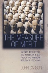 book The Measure of Merit: Talents, Intelligence, and Inequality in the French and American Republics, 1750-1940