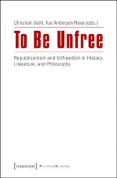 book To Be Unfree: Republicanism And Unfreedom In History, Literature, And Philosophy