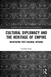 book Cultural Diplomacy and the Heritage of Empire: Negotiating Post-Colonial Returns