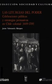 book Las liturgias del poder: celebraciones públicas y estrategias persuasivas en Chile cooinial (1609-1709)