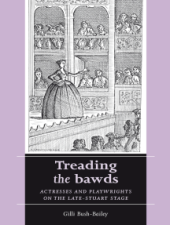 book Treading the bawds: Actresses and playwrights on the Late Stuart stage