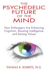 book The psychedelic future of the mind : how entheogens are enhancing cognition, boosting intelligence, and raising values