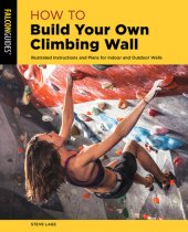 book How to Build Your Own Climbing Wall: Illustrated Instructions And Plans For Indoor And Outdoor Walls (How to Climb)