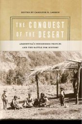 book The Conquest of the Desert: Argentina's Indigenous Peoples and the Battle for History