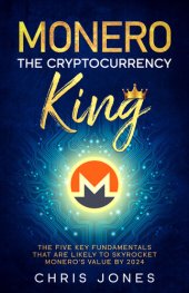 book Monero: The Cryptocurrency King: The five key fundamentals that are likely to skyrocket Monero's value by 2024