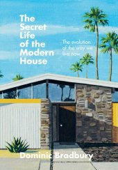 book The Secret Life of the Modern House: The evolution of the way we live now